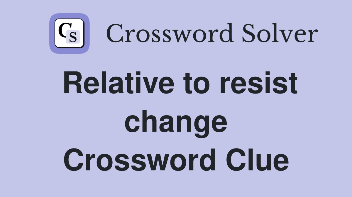 Relative to resist change Crossword Clue
