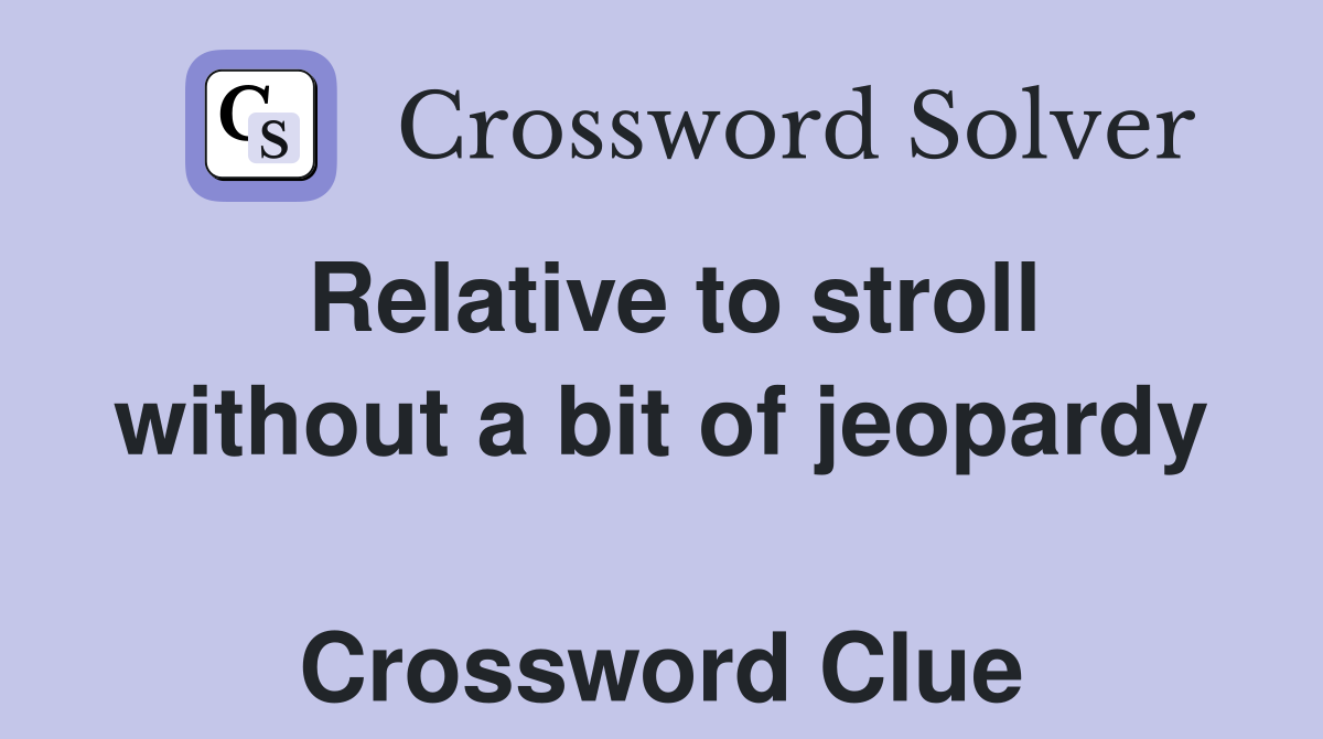 Relative to stroll without a bit of jeopardy  Crossword Clue