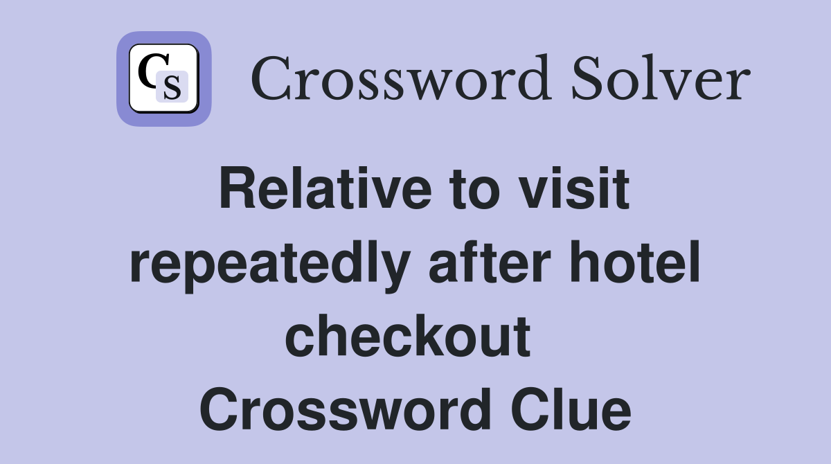 Relative to visit repeatedly after hotel checkout  Crossword Clue