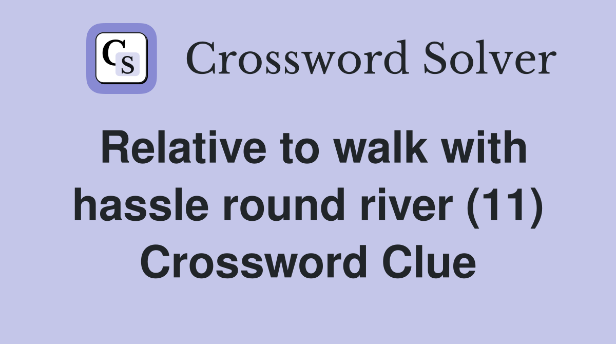 Relative to walk with hassle round river (11) Crossword Clue