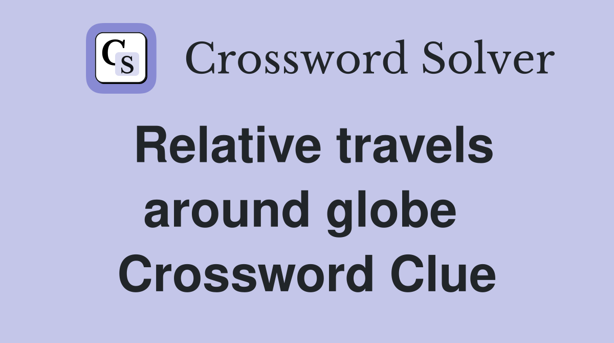 Relative travels around globe  Crossword Clue