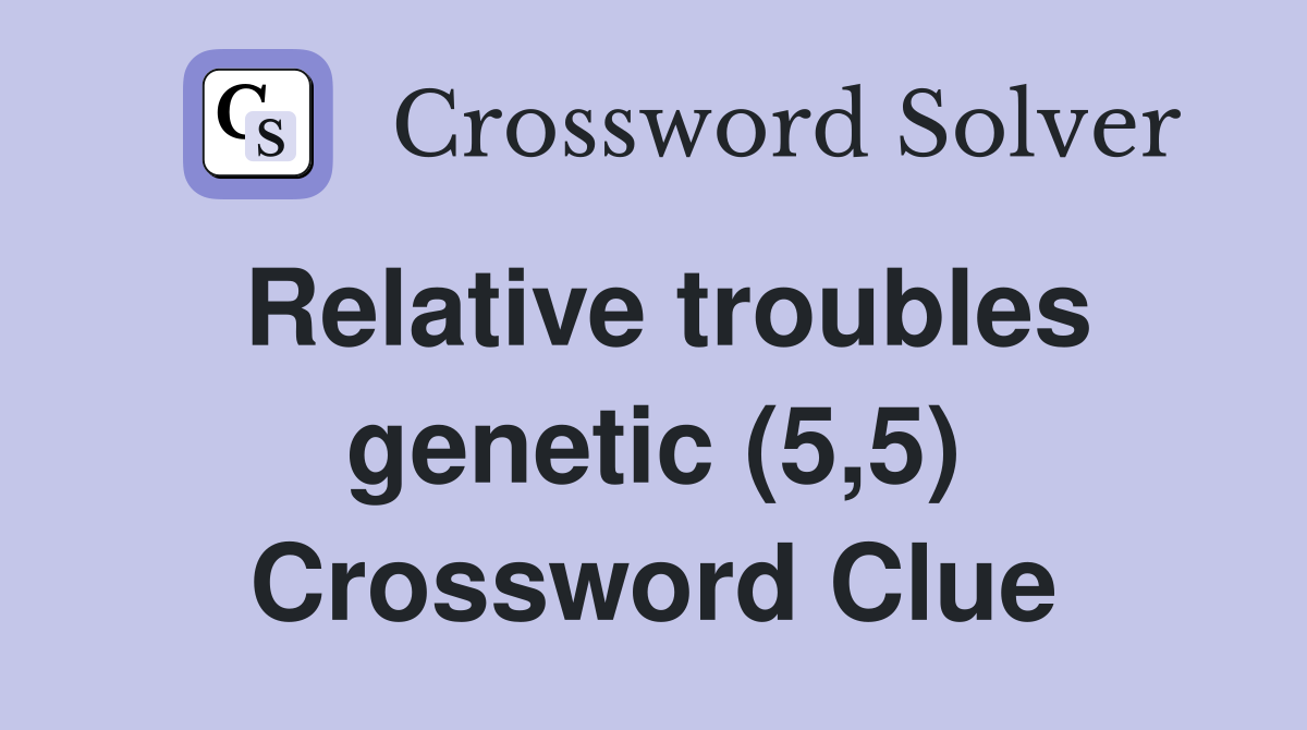 Relative troubles genetic (5,5) Crossword Clue