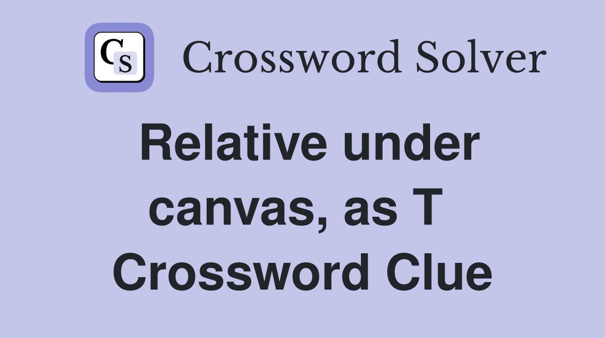 Relative under canvas, as T  Crossword Clue