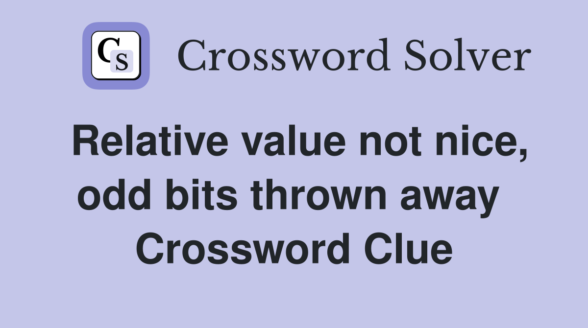 Relative value not nice, odd bits thrown away  Crossword Clue