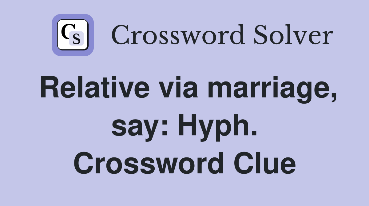 Relative via marriage, say: Hyph. Crossword Clue
