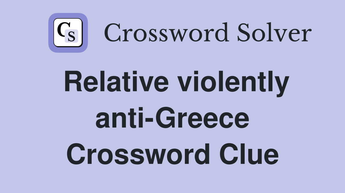 Relative violently anti-Greece Crossword Clue