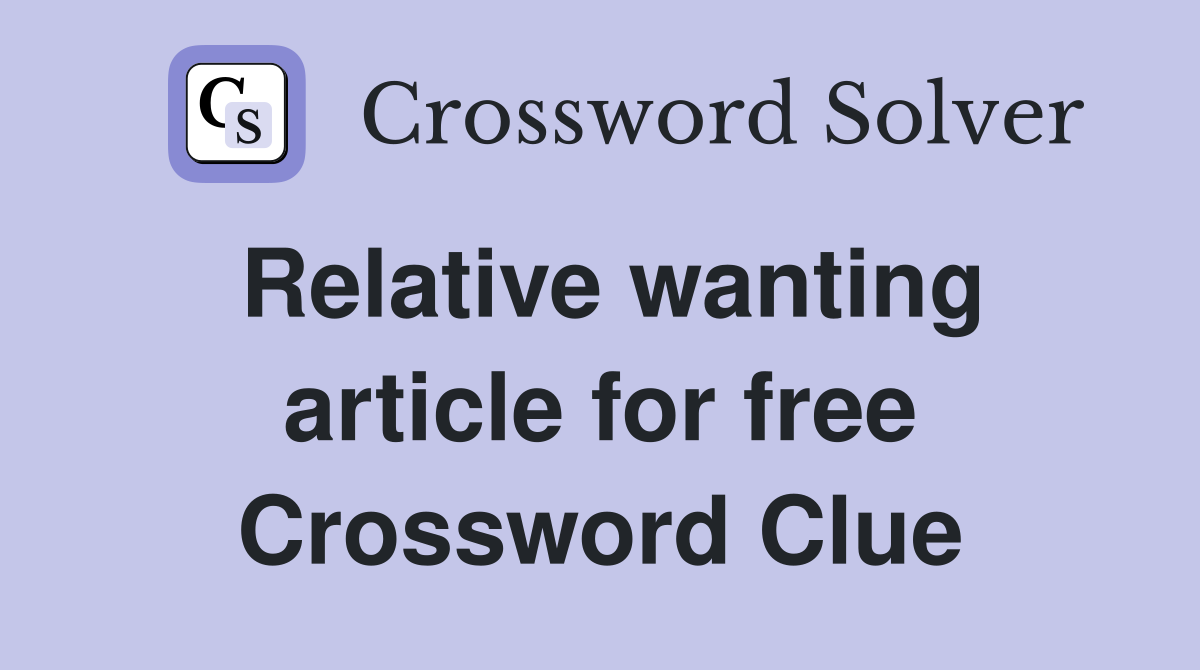 Relative wanting article for free Crossword Clue