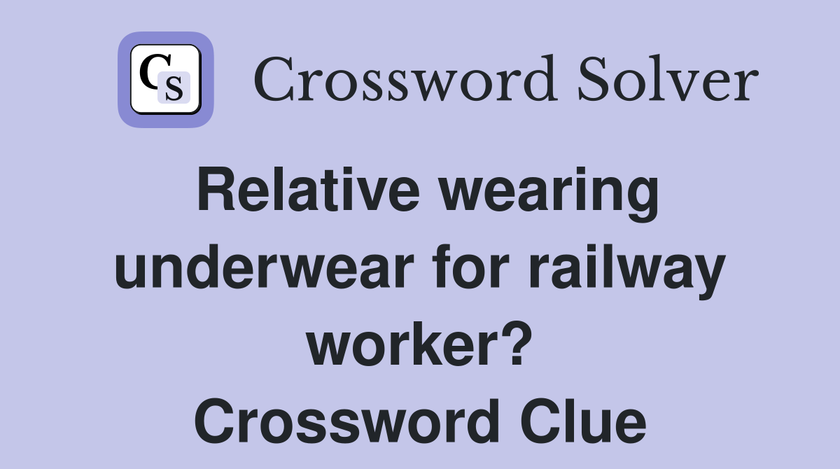 Relative wearing underwear for railway worker? Crossword Clue