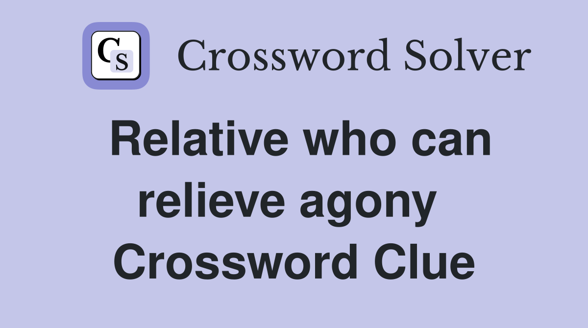 Relative who can relieve agony  Crossword Clue