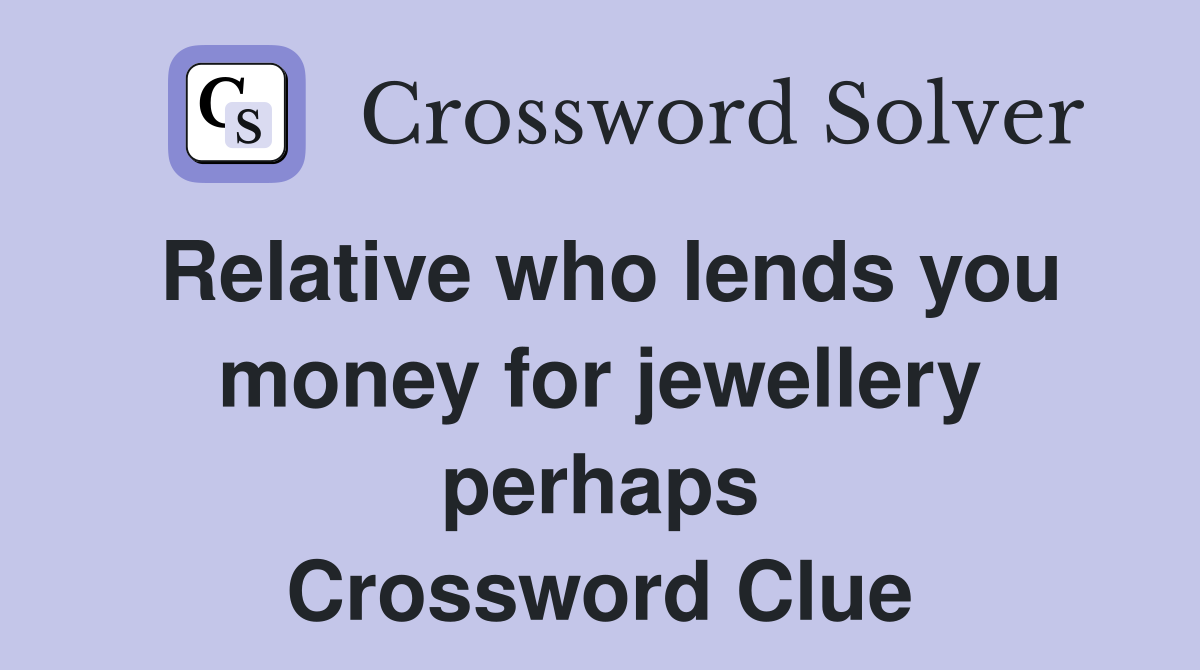Relative who lends you money for jewellery perhaps Crossword Clue