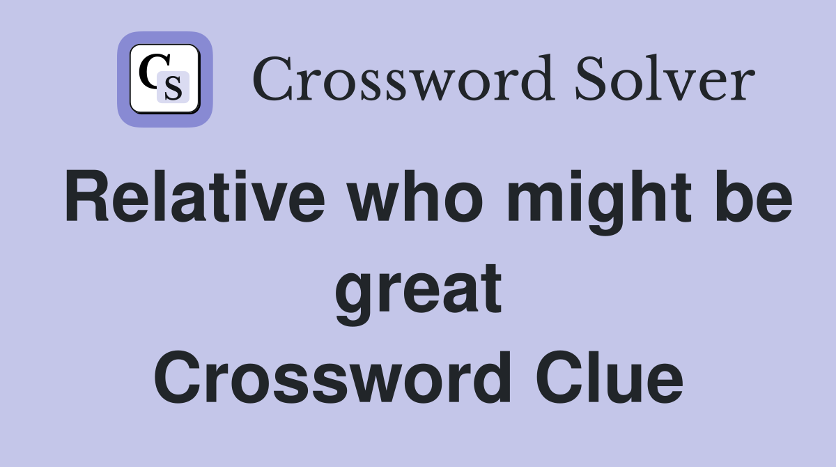 Relative who might be great Crossword Clue