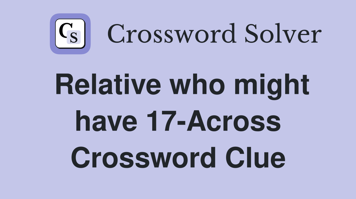 Relative who might have 17-Across Crossword Clue