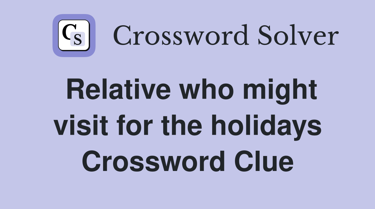 Relative who might visit for the holidays Crossword Clue
