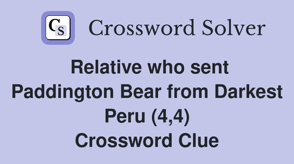 Relative who sent Paddington Bear from Darkest Peru (4,4) Crossword Clue