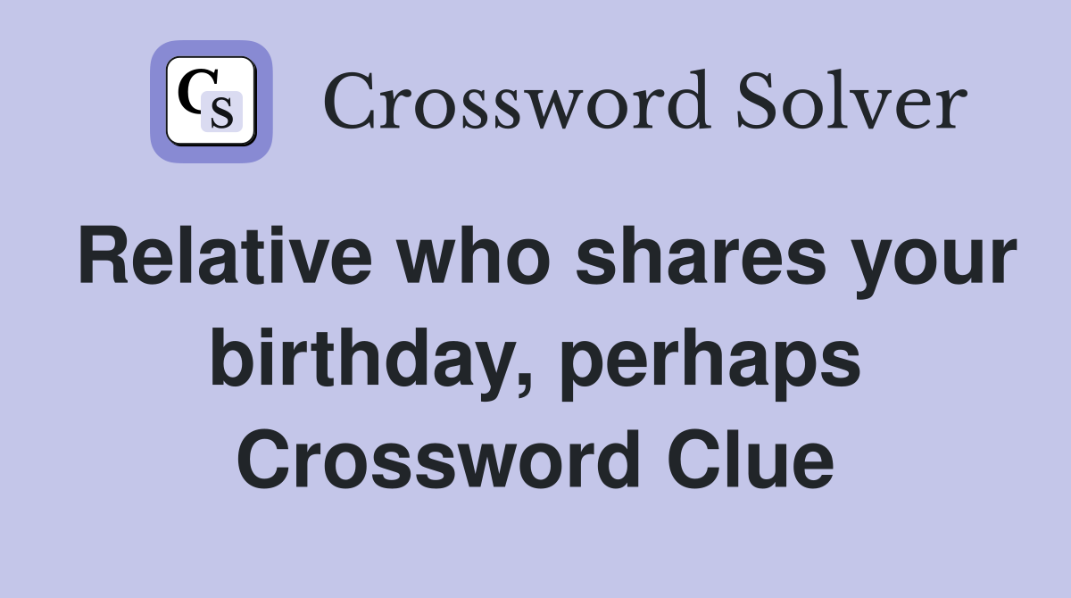 Relative who shares your birthday, perhaps Crossword Clue