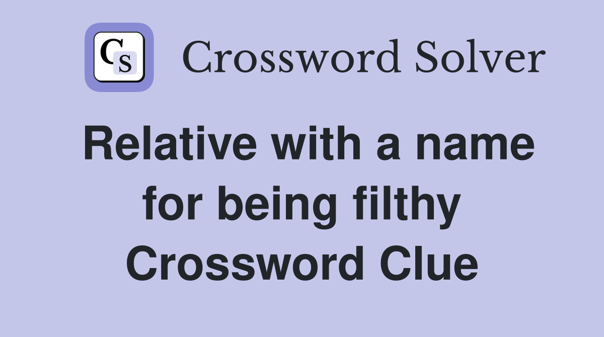 Relative with a name for being filthy Crossword Clue