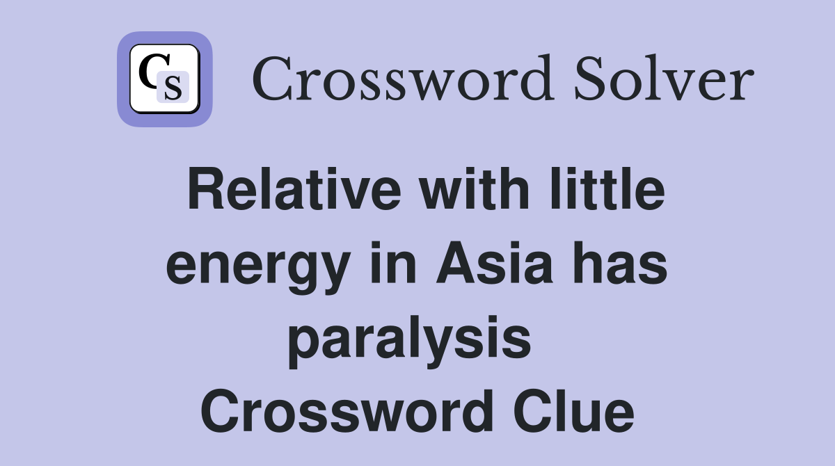 Relative with little energy in Asia has paralysis  Crossword Clue
