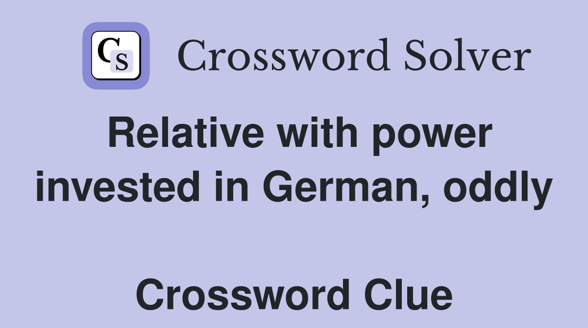 Relative with power invested in German, oddly  Crossword Clue