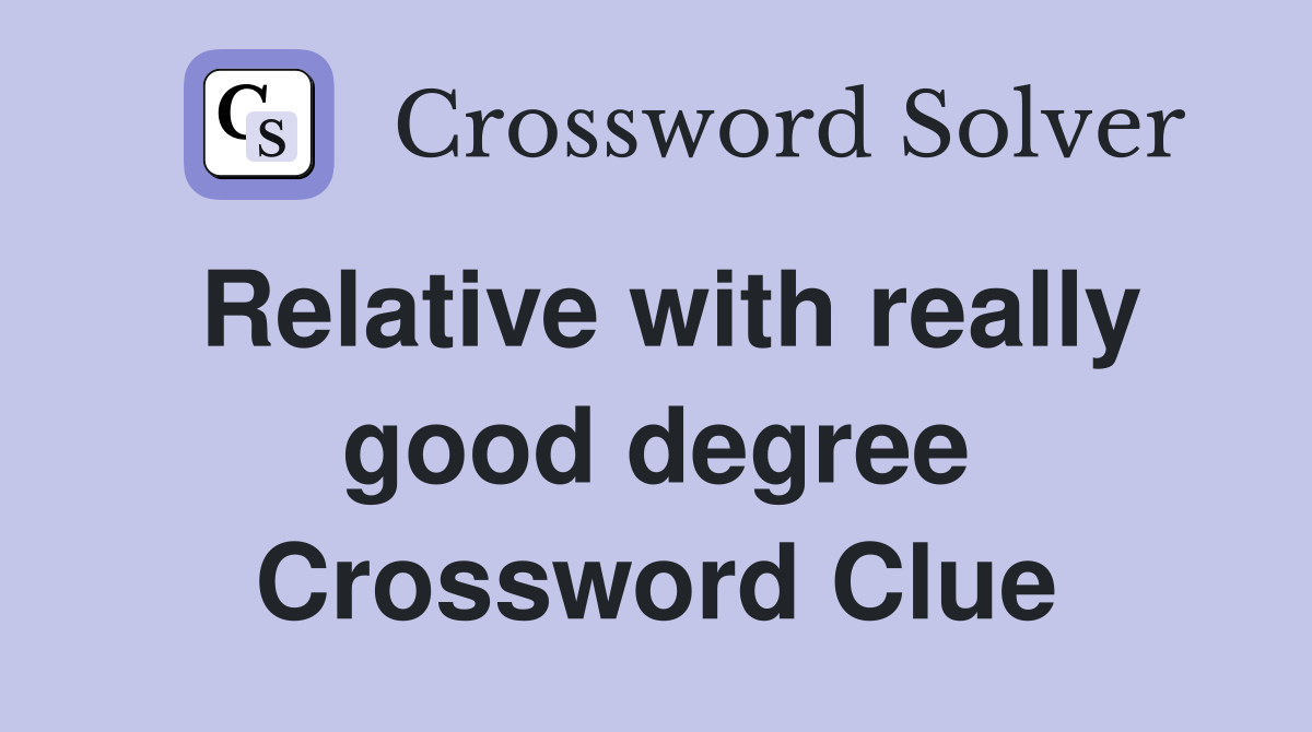 Relative with really good degree Crossword Clue