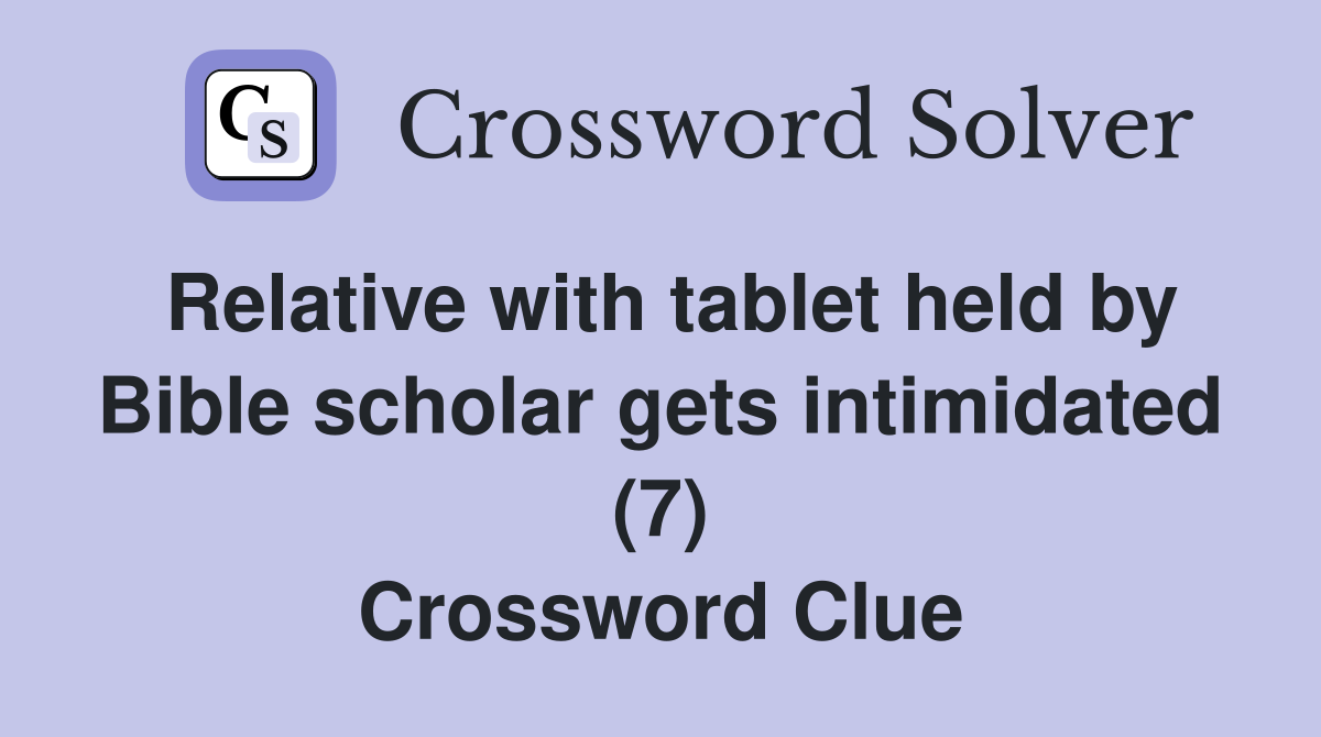 Relative with tablet held by Bible scholar gets intimidated (7) Crossword Clue