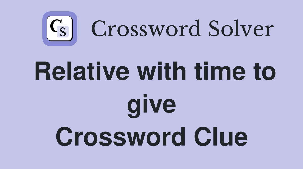 Relative with time to give Crossword Clue