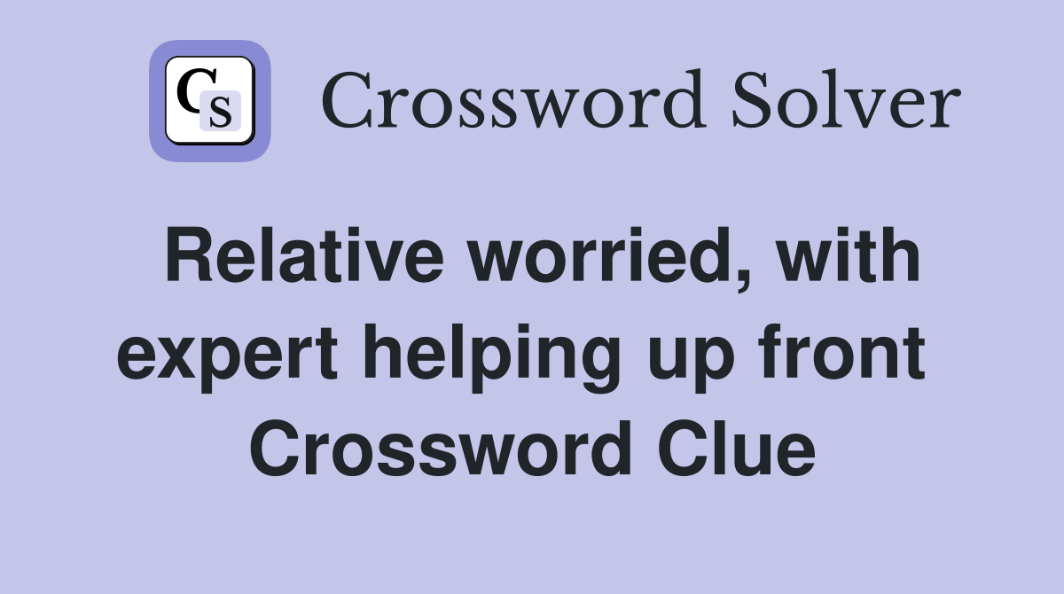 Relative worried, with expert helping up front  Crossword Clue