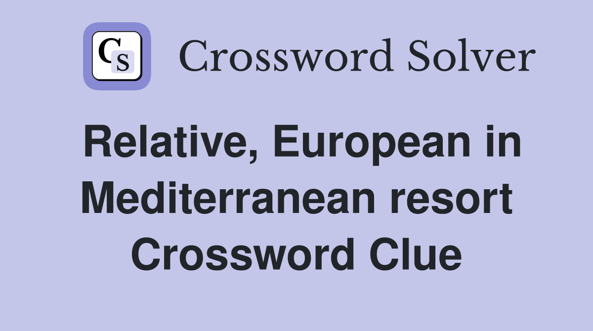 Relative, European in Mediterranean resort Crossword Clue