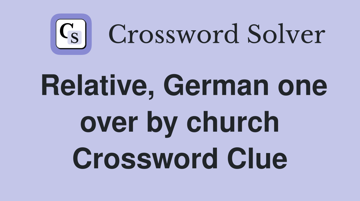 Relative, German one over by church Crossword Clue