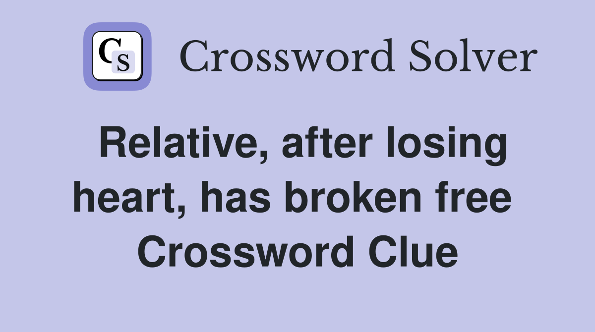 Relative, after losing heart, has broken free  Crossword Clue