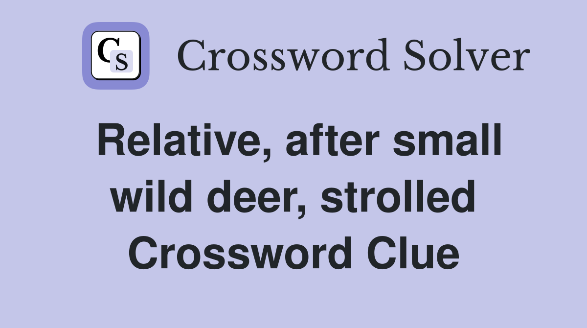 Relative, after small wild deer, strolled Crossword Clue