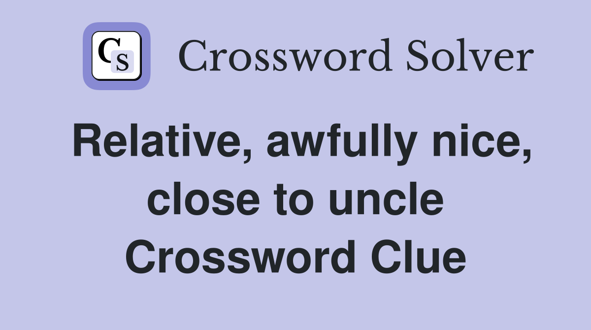 Relative, awfully nice, close to uncle Crossword Clue