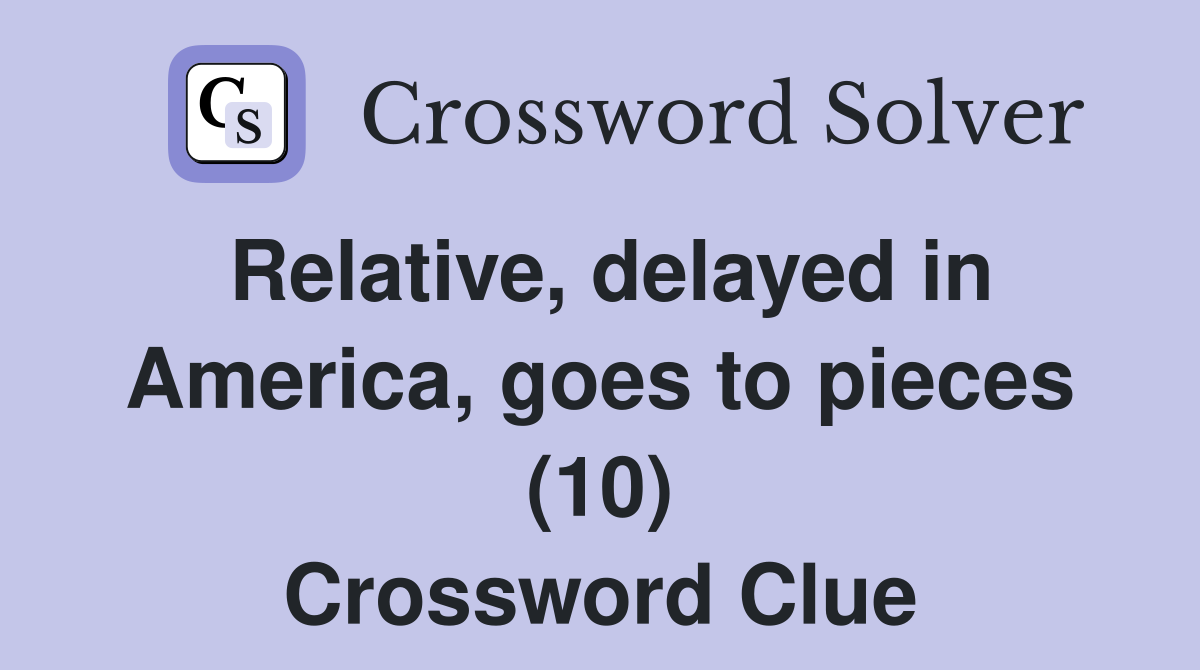 Relative, delayed in America, goes to pieces (10) Crossword Clue