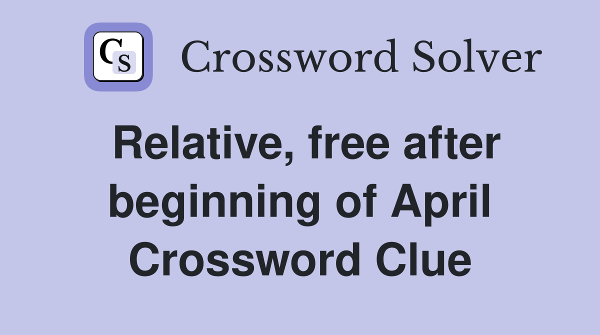 Relative, free after beginning of April Crossword Clue