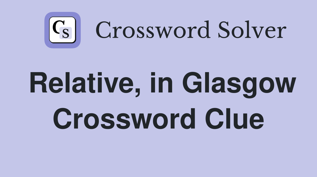Relative, in Glasgow Crossword Clue