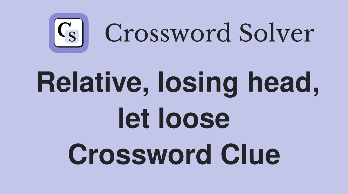 Relative, losing head, let loose Crossword Clue