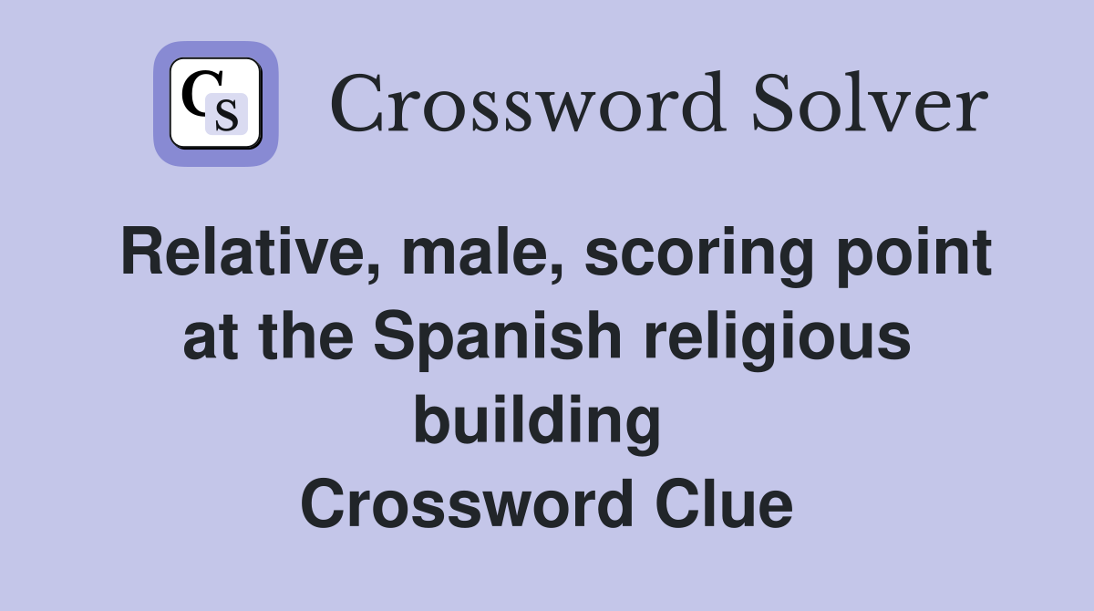 Relative, male, scoring point at the Spanish religious building  Crossword Clue