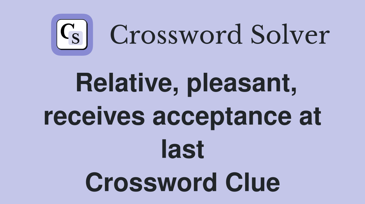Relative, pleasant, receives acceptance at last Crossword Clue