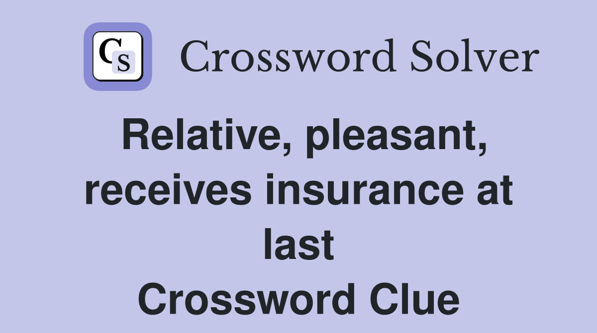 Relative, pleasant, receives insurance at last Crossword Clue