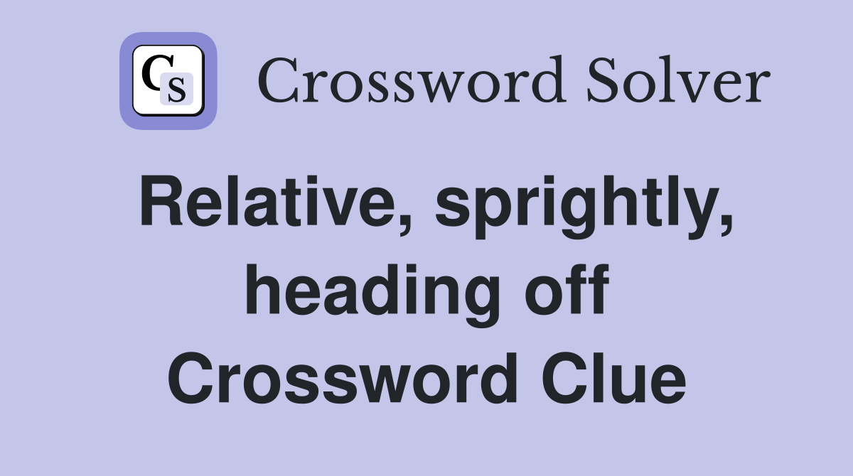 Relative, sprightly, heading off Crossword Clue