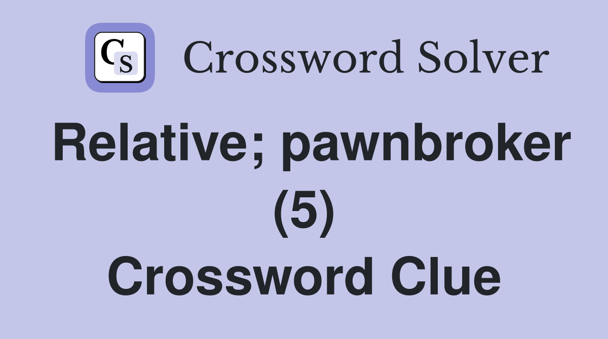 Relative; pawnbroker (5) Crossword Clue