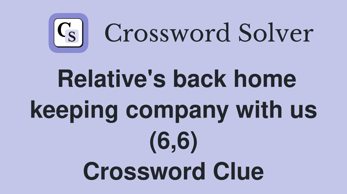 Relative's back home keeping company with us (6,6) Crossword Clue