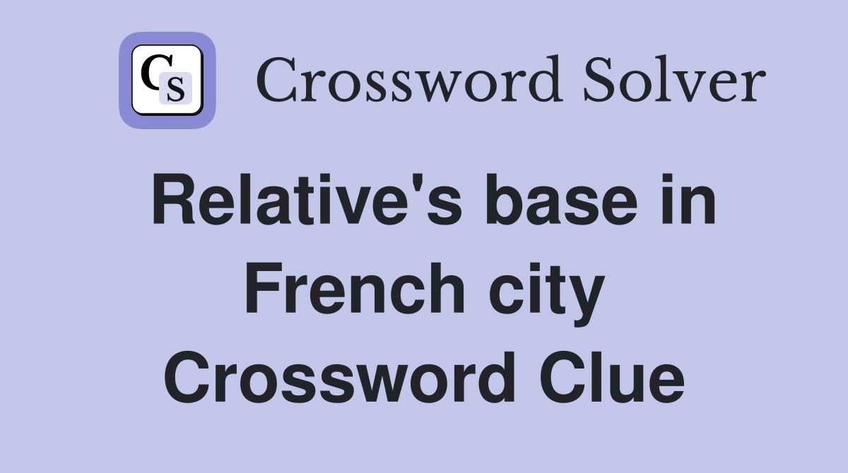 Relative's base in French city Crossword Clue