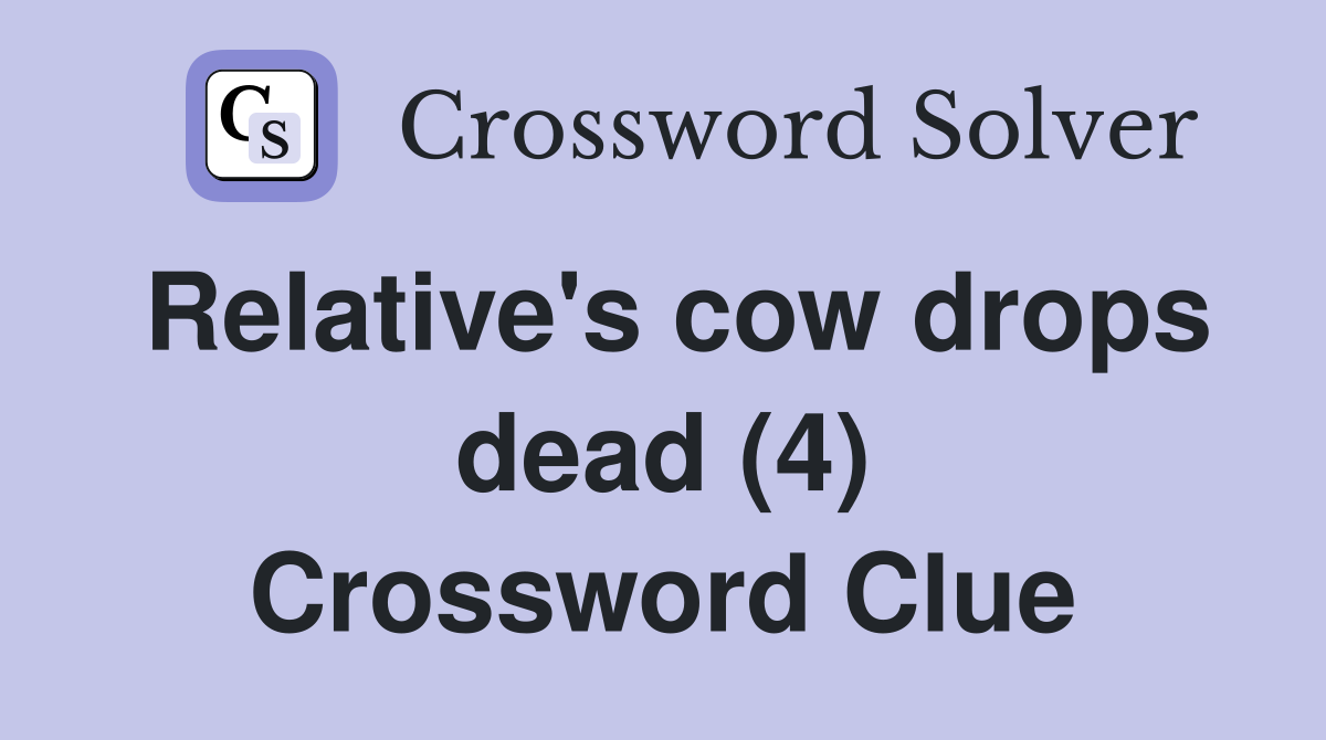 Relative's cow drops dead (4) Crossword Clue