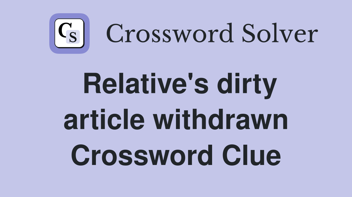 Relative's dirty article withdrawn Crossword Clue