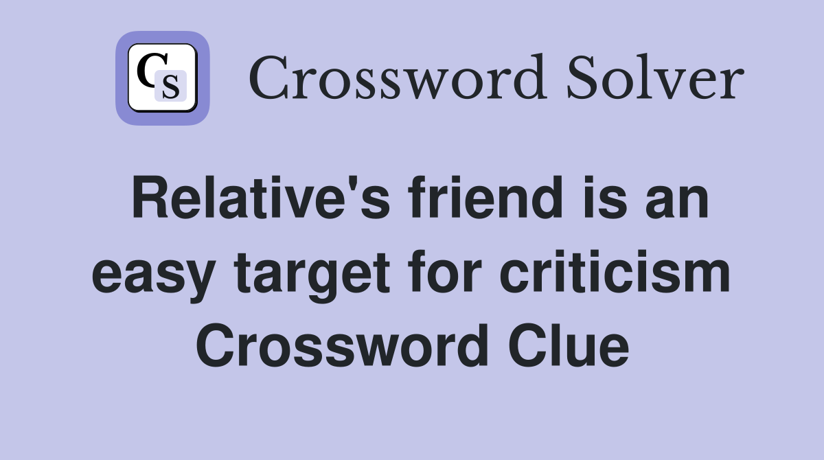 Relative's friend is an easy target for criticism Crossword Clue