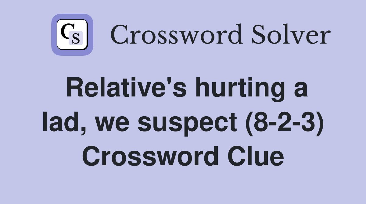 Relative's hurting a lad, we suspect (8-2-3) Crossword Clue