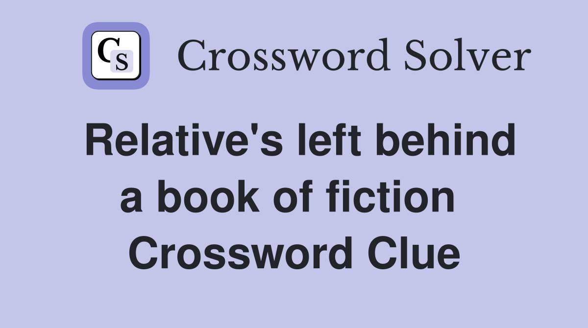 Relative's left behind a book of fiction  Crossword Clue