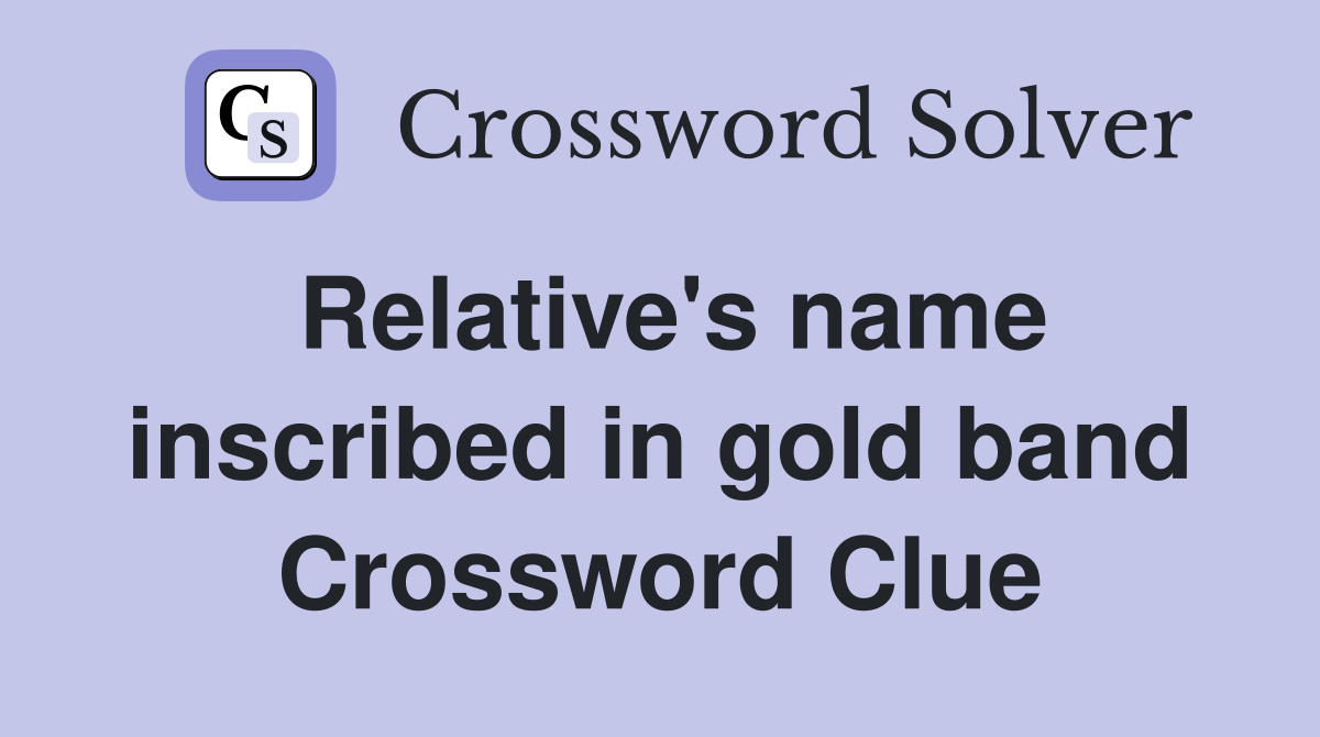 Relative's name inscribed in gold band Crossword Clue