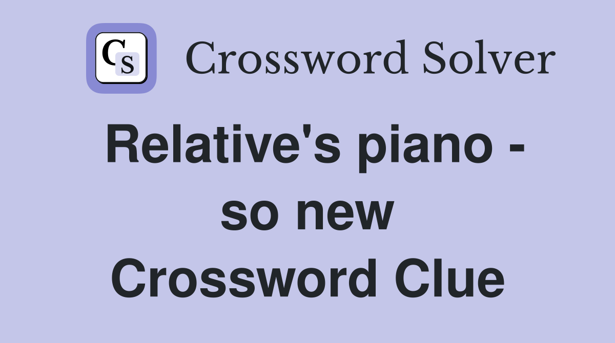 Relative's piano - so new Crossword Clue