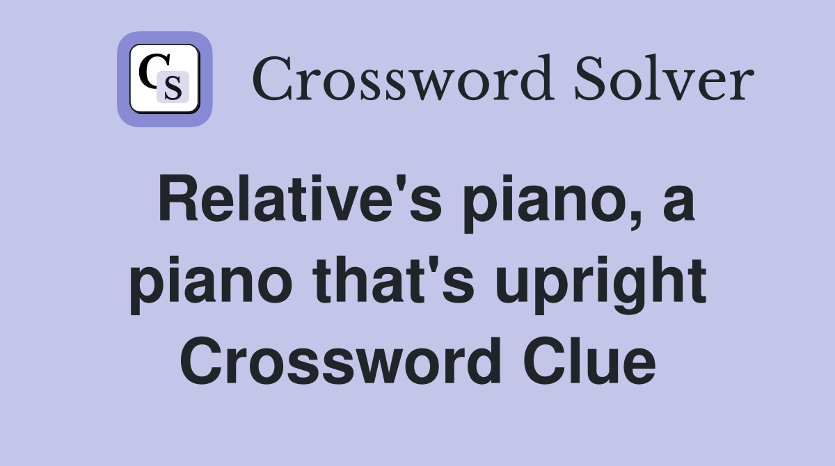 Relative's piano, a piano that's upright Crossword Clue